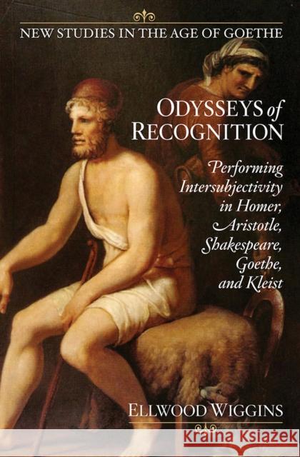 Odysseys of Recognition: Performing Intersubjectivity in Homer, Aristotle, Shakespeare, Goethe, and Kleist Ellwood Wiggins   9781684480371 Rutgers University Press - książka