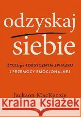 Odzyskaj siebie. Życie po toksycznym związku... Jackson MacKenzie 9788383228716 Sensus - książka