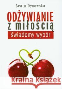 Odżywianie z miłością. Świadomy wybór Dynowska Beata 9788376490267 Kos - książka