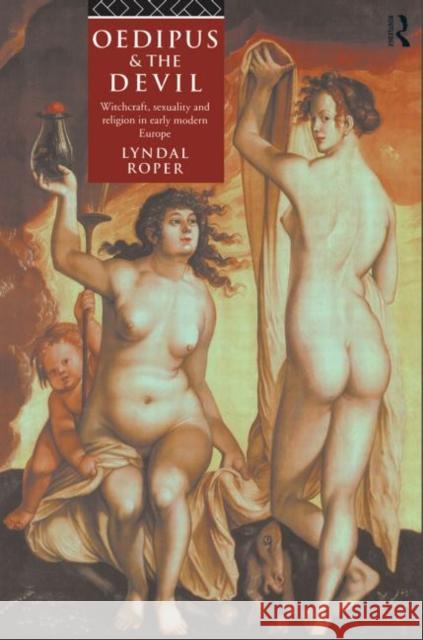 Oedipus and the Devil : Witchcraft, Religion and Sexuality in Early Modern Europe Lyndal Roper 9780415105811 Routledge - książka