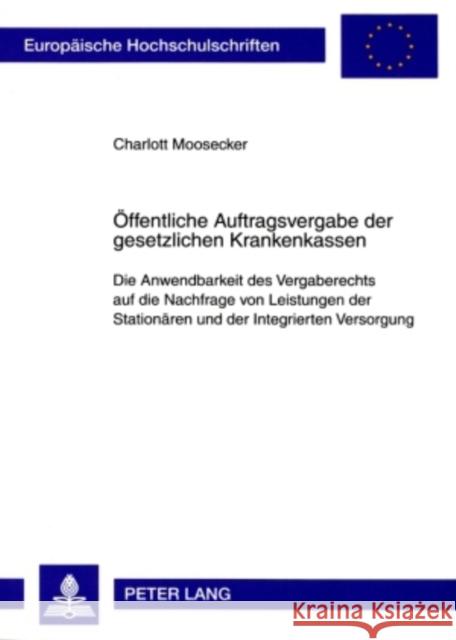 Oeffentliche Auftragsvergabe Der Gesetzlichen Krankenkassen: Die Anwendbarkeit Des Vergaberechts Auf Die Nachfrage Von Leistungen Der Stationaeren Und Moosecker, Charlott 9783631588697 Lang, Peter, Gmbh, Internationaler Verlag Der - książka