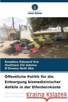 OEffentliche Politik fur die Entsorgung biomedizinischer Abfalle in der Elfenbeinkuste Kouakou Edouard Kra Ouattara Zie Adama N'Doumy Noel Abe 9786205782088 Verlag Unser Wissen - książka