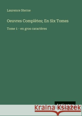 Oeuvres Compl?tes; En Six Tomes: Tome 1 - en gros caract?res Laurence Sterne 9783388080260 Antigonos Verlag - książka
