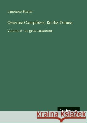 Oeuvres Compl?tes; En Six Tomes: Volume 6 - en gros caract?res Laurence Sterne 9783388089706 Antigonos Verlag - książka
