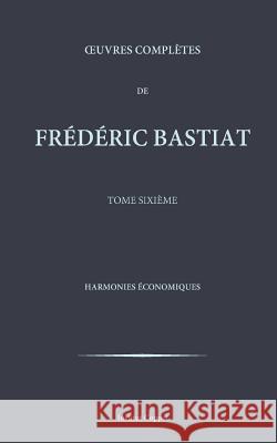 Oeuvres completes de Frederic Bastiat - tome 6 Coppet, Institut 9781519610478 Createspace Independent Publishing Platform - książka