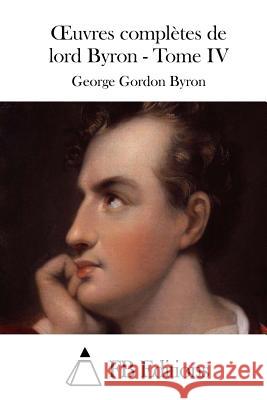 Oeuvres complètes de lord Byron - Tome IV Fb Editions 9781512039726 Createspace - książka