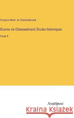 OEuvres de Chateaubriand; Etudes historiques: Tome 9 Francois-Rene de Chateaubriand   9783382712211 Anatiposi Verlag - książka