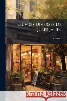 Oeuvres Diverses de Jules Janin, Volume 3 Anonymous 9781144605412  - książka