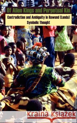 Of Alien Kings and Perpetual Kin: Contradiction and Ambiguity in Ruwund (Lunda) Symbolic Thought Palmeirim, Manuela 9780954557270  - książka