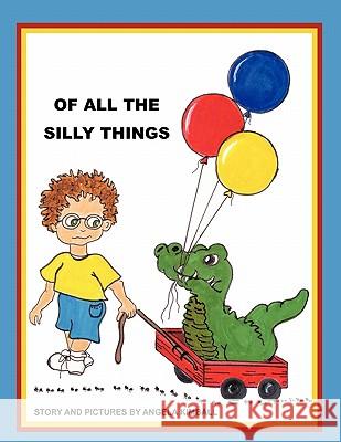 Of All the Silly Things Angela Kimball 9781456722593 Authorhouse - książka