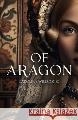 Of Aragon Caroline Willcocks 9798891323162 Atmosphere Press - książka