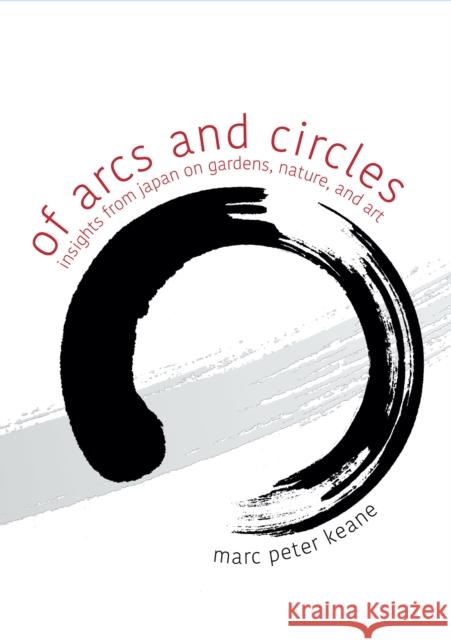 Of Arcs and Circles: Insights from Japan on Gardens, Nature, and Art Keane, Marc Peter 9781611720723 Stone Bridge Press - książka