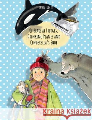 Of Bears at Fridges, Drinking Planes and Cinderella's Shoe: Book also available in German. Jordis Tumby 9783347204966 Tredition Gmbh - książka