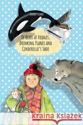 Of Bears at Fridges, Drinking Planes and Cinderella's Shoe: Book also available in German. Jordis Tumby 9783347204973 Tredition Gmbh - książka