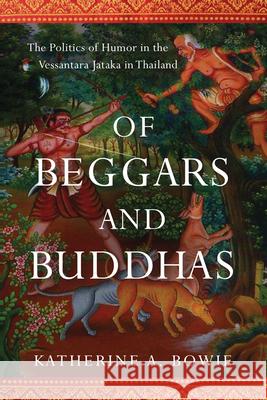 Of Beggars and Buddhas: The Politics of Humor in the Vessantara Jataka in Thailand Katherine A. Bowie 9780299309503 University of Wisconsin Press - książka