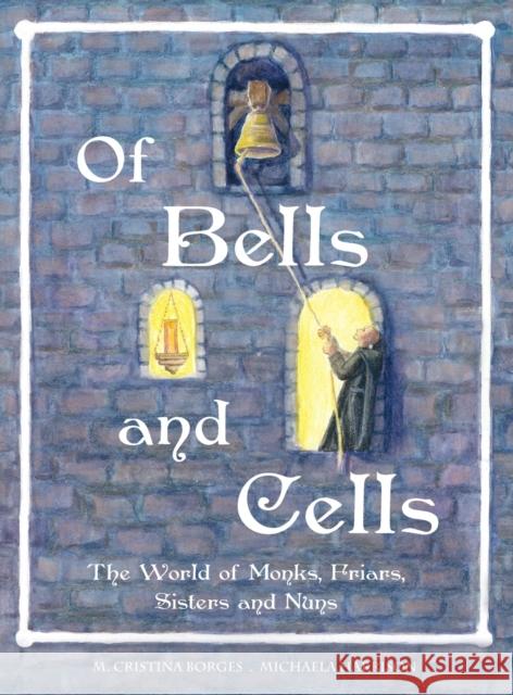 Of Bells and Cells: The World of Monks, Friars, Sisters and Nuns Borges, M. Cristina 9780990656067 M Cristina Borges - książka