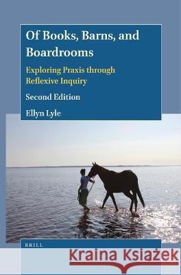 Of Books, Barns, and Boardrooms: Exploring Praxis Through Reflexive Inquiry (Second Edition) Ellyn Lyle 9789004547605 Brill - książka