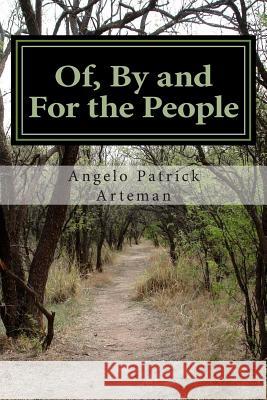 Of, By and For the People: From the perspective of an Earth Human Being Arteman, Angelo Patrick 9781495234705 Createspace - książka