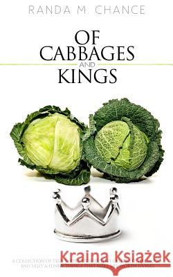 Of Cabbages and Kings: A Collection of True Short Stories that Celebrate the Good, Bad, Ugly & Funny Things That Make Life Worth Living Chance, Randa M. 9780988785304 Randa Chance Publications - książka