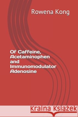 Of Caffeine, Acetaminophen and Immunomodulator Adenosine Rowena Kong 9798640563085 Independently Published - książka