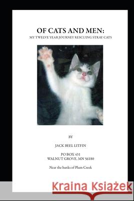 Of Cats and Men: My Twelve Year Journey Rescuing Stray Cats Jack Litfin 9781082437878 Independently Published - książka