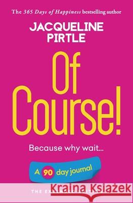 Of Course - Because why wait: A 90 day journal - The Extended Edition Jacqueline Pirtle Zoe Pirtle Kingwood Creations 9781955059237 Freakyhealer - książka