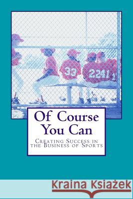 Of Course You Can: Creating Success in the Business of Sports Timothy Ziakas 9781537704753 Createspace Independent Publishing Platform - książka