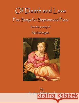 Of Death and Love: Five Songs for Soprano and Piano Andrew Whitenack 9781979186940 Createspace Independent Publishing Platform - książka