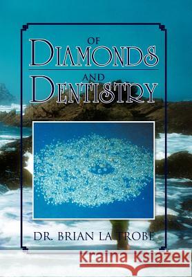 Of Diamonds and Dentistry Dr Brian La Trobe 9781465301703 Xlibris Corporation - książka