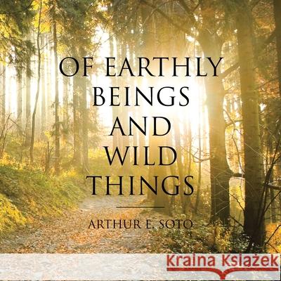 Of Earthly Beings and Wild Things Arthur E Soto 9781644162347 Christian Faith - książka