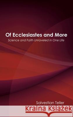 Of Ecclesiastes and More: Science and Faith Unraveled in One Life Salvestian Teller 9781973667629 WestBow Press - książka