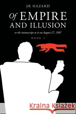 Of Empire and Illusion: Or the Manuscript as it Sat August 27, 1987 Hazard, Jr 9781662420894 Page Publishing, Inc. - książka