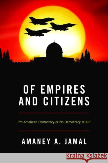 Of Empires and Citizens: Pro-American Democracy or No Democracy at All? Jamal, Amaney A. 9780691149653  - książka