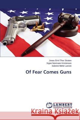 Of Fear Comes Guns Thor Straten Jonas Emil                  Normann Kristensen Signe                 Mette Larsen Sabrine 9783659507045 LAP Lambert Academic Publishing - książka