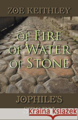 Of Fire Of Water Of Stone: Jophile's Story Keithley, Zoe 9781504360906 Balboa Press - książka