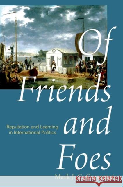 Of Friends and Foes: Reputation and Learning in International Politics Mark J. C. Crescenzi 9780190609535 Oxford University Press, USA - książka