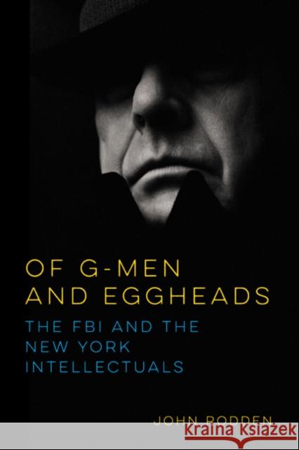 Of G-Men and Eggheads: The FBI and the New York Intellectuals John Rodden 9780252040474 University of Illinois Press - książka