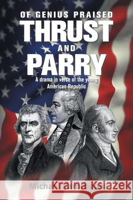 Of Genius Praised: Thrust and Parry: A Drama in Verse of the Young American Republic Michael Yarbrough 9781664148468 Xlibris Us - książka