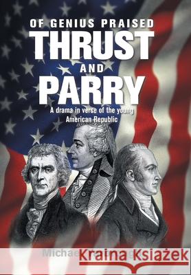 Of Genius Praised: Thrust and Parry: A Drama in Verse of the Young American Republic Michael Yarbrough 9781664148475 Xlibris Us - książka