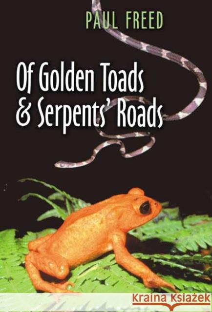 Of Golden Toads and Serpents' Roads Paul Freed 9781585442713 Texas A&M University Press - książka