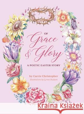 Of Grace and Glory: A Poetic Easter Story Carrie Christopher Lynne Hudson 9781958884010 Lionheart Ministry - książka