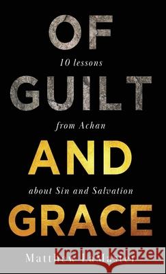 Of Guilt And Grace: Ten Lessons from Achan about Sin and Salvation Matthew Lamaster 9781637460580 Kharis Publishing - książka