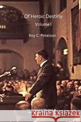 Of Heroic Destiny: Volume I Roy C Peterson 9781515254638 Createspace Independent Publishing Platform - książka