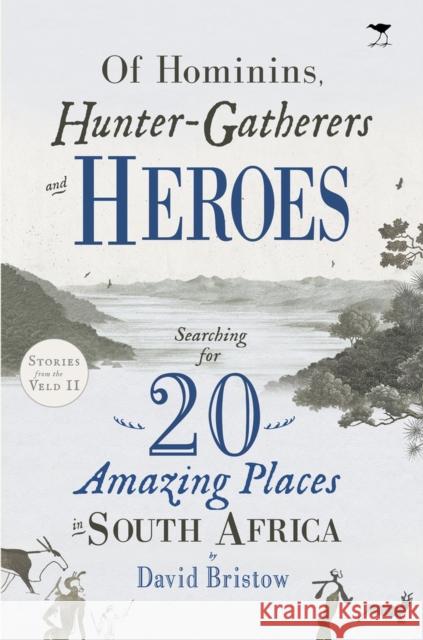 Of Hominins, Hunter-Gatherers and Heroes: 20 Amazing Places in South Africa David Bristow 9781431429059 Jacana Media - książka