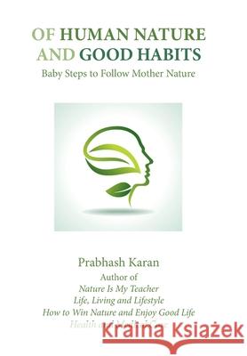 Of Human Nature and Good Habits: Baby Steps to Follow Mother Nature Prabhash Karan   9781984566928 Xlibris Us - książka