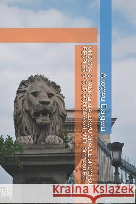 Of Idomaic Radix and Alekwu Oracle of Idomaic Peoples of Old Gondwanaland. .Circa 420 Bc. Akogwu Elaigwu 9781728754796 Independently Published - książka