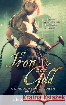 Of Iron and Gold: An F/F Omegaverse Fantasy Romance Lexa Luthor   9781952993015 Luthor Publishing - książka