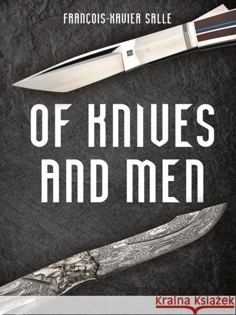 Of Knives and Men: Great Knifecrafters of the World - and Their Works Francois-Xavier Salle 9780228104001 Firefly Books Ltd - książka