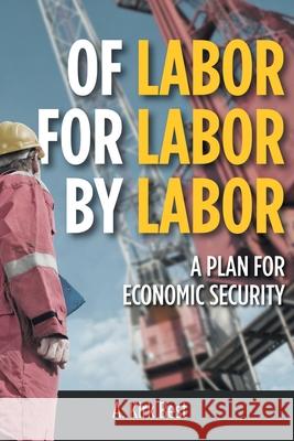 Of Labor for Labor by Labor: A Plan for Economic Security A Kirk Best 9781683482215 Page Publishing, Inc. - książka