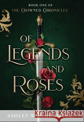 Of Legends and Roses Ashley W Slaughter 9781736963807 AWS Writing - książka